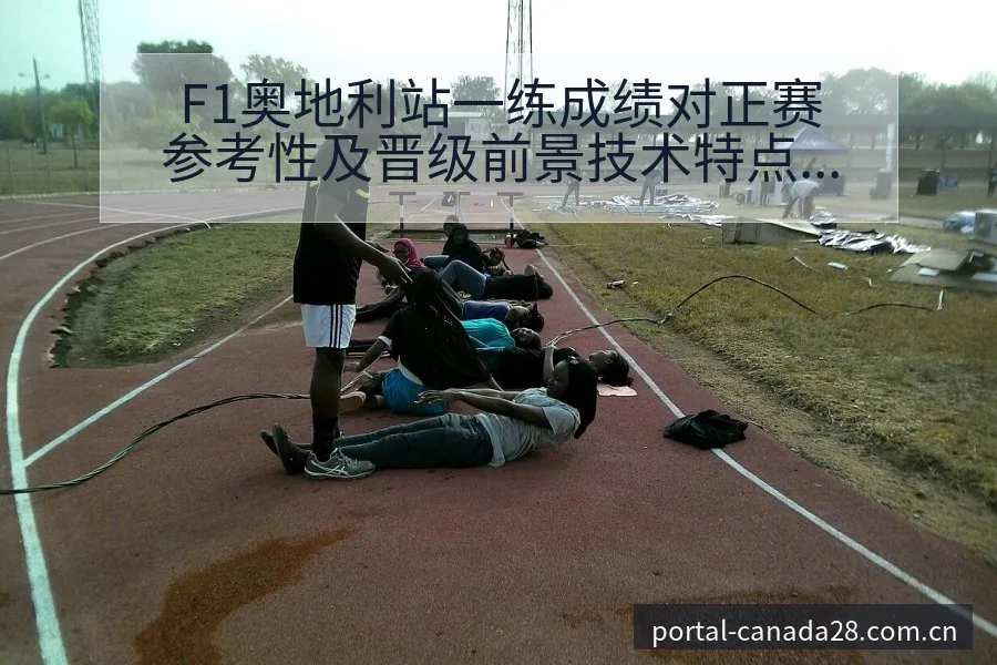 F1奥地利站一练成绩对正赛参考性及晋级前景技术特点分析 - 加拿大28官网